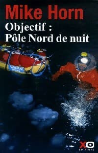 Objectif : Pôle nord de nuit - Mike Horn