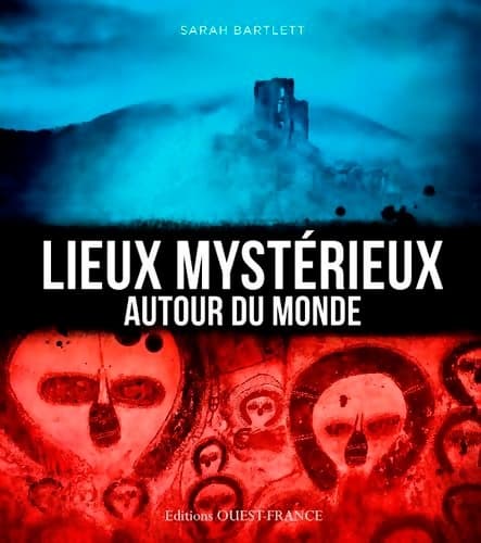 Lieux mystérieux autour du monde - Sarah Bartlett