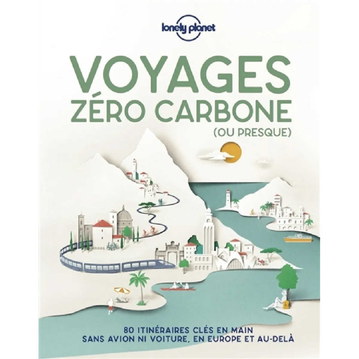 Voyages zéro carbone (ou presque) : 80 itinéraires clés en main sans avion ni voiture, en Europe et au-delà